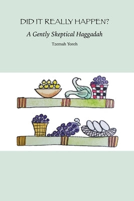 Did it Really Happen? A Gently Skeptical Haggadah by Yoreh, Tzemah