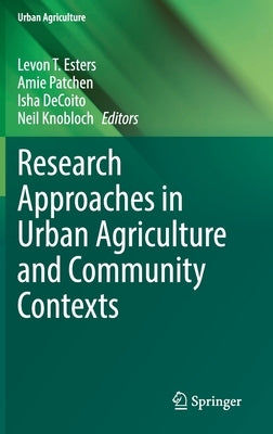 Research Approaches in Urban Agriculture and Community Contexts by Esters, Levon T.