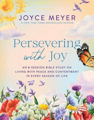 Persevering with Joy: An 8-Session Bible Study on Living with Peace and Contentment in Every Season of Life by Meyer, Joyce