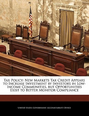 Tax Policy: New Markets Tax Credit Appears to Increase Investment by Investors in Low-Income Communities, But Opportunities Exist by United States Government Accountability