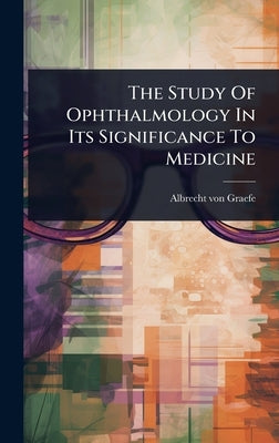 The Study Of Ophthalmology In Its Significance To Medicine by Graefe, Albrecht Von
