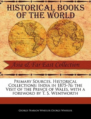 India in 1875-76: The Visit of the Prince of Wales by Pearson Wheeler George Wheeler, George