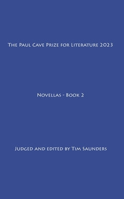 The Paul Cave Prize for Literature 2023: Novellas - Book 2 by Saunders, Tim