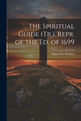 The Spiritual Guide (Tr.). Repr. of the Ed. of 1699 by De Molinos, Miguel