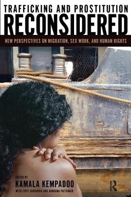 Trafficking and Prostitution Reconsidered: New Perspectives on Migration, Sex Work, and Human Rights by Kempadoo, Kamala