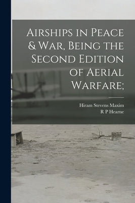 Airships in Peace & war, Being the Second Edition of Aerial Warfare; by Maxim, Hiram Stevens