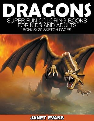 Dragons: Super Fun Coloring Books for Kids and Adults (Bonus: 20 Sketch Pages) by Evans, Janet