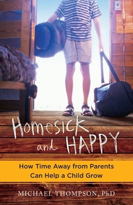 Homesick and Happy: How Time Away from Parents Can Help a Child Grow by Thompson, Michael