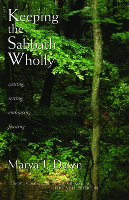 Keeping the Sabbath Wholly: Ceasing, Resting, Embracing, Feasting by Dawn, Marva J.