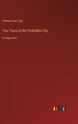 Two Years in the Forbidden City: in large print by Der Ling, Princess