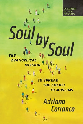 Soul by Soul: The Evangelical Mission to Spread the Gospel to Muslims by Carranca, Adriana
