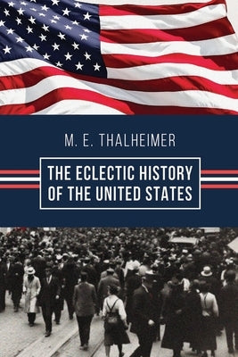 The Eclectic History of the United States: The Illustrated Classic 19th-Century School History of America, First Published 1874 by 