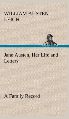 Jane Austen, Her Life and Letters A Family Record by Austen-Leigh, William