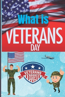 What Is Veterans Day?: Veterans Day Stories For Kids by Martins, Gho