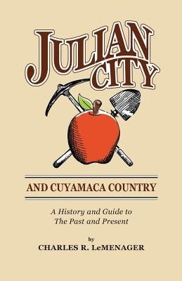 Julian City and Cuyamaca Country: A History and Guide to the Past and Present by LeMenager, Charles R.