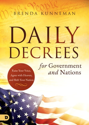 Daily Decrees for Government and Nations: Raise Your Voice, Agree with Heaven, and Shift Your Nation by Kunneman, Brenda