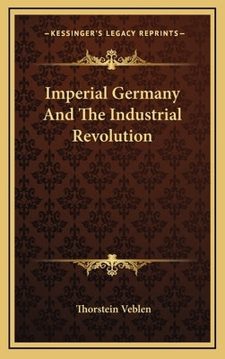 Imperial Germany And The Industrial Revolution by Veblen, Thorstein