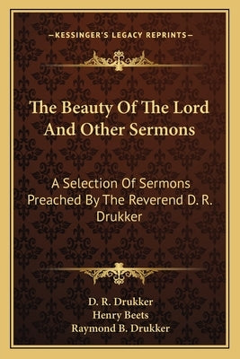 The Beauty Of The Lord And Other Sermons: A Selection Of Sermons Preached By The Reverend D. R. Drukker by Drukker, D. R.