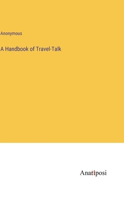 A Handbook of Travel-Talk by Anonymous