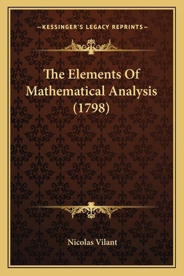 The Elements Of Mathematical Analysis (1798) by Vilant, Nicolas
