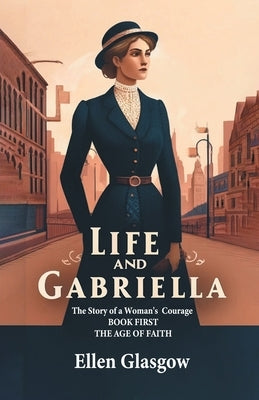 Life And Gabriella The Story Of A Woman's Courage Book First The Age Of Faith by Glasgow, Ellen