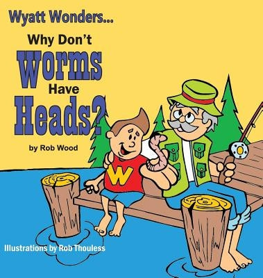 Why Don't Worms Have Heads? by Rob, Wood