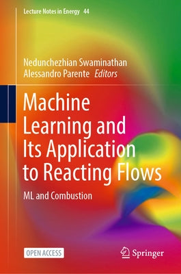 Machine Learning and Its Application to Reacting Flows: ML and Combustion by Swaminathan, Nedunchezhian