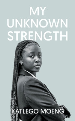 My Unknown Strength by Moeng, Katlego