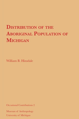 Distribution of the Aboriginal Population of Michigan: Volume 2 by Hinsdale, W. B.