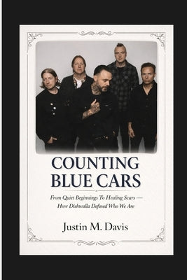 Counting Blue Cars: From Quiet Beginnings To Healing Scars - How Dishwalla Defined Who We Are by M. Davis, Justin