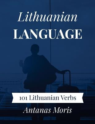 Lithuanian Language: 101 Lithuanian Verbs by Moris, Antanas