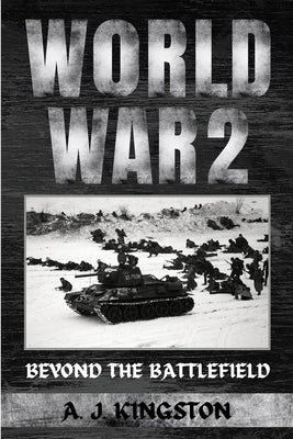 World War II: Beyond The Battlefield by Kingston, A. J.