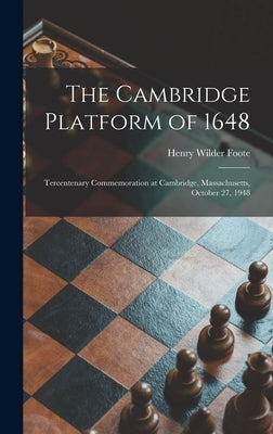 The Cambridge Platform of 1648: Tercentenary Commemoration at Cambridge, Massachusetts, October 27, 1948 by Foote, Henry Wilder 1875-1964