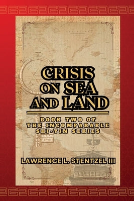 Crisis on Sea and Land: Book Two of The Incomparable Shi-yin Series by Stentzel, Lawrence, III