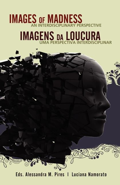 Images of Madness AN INTERDISCIPLINARY PERSPECTIVE // Imagens da Loucura UMA PERSPECTIVA INTERDISCIPLINAR by Pires, Alessandra M.