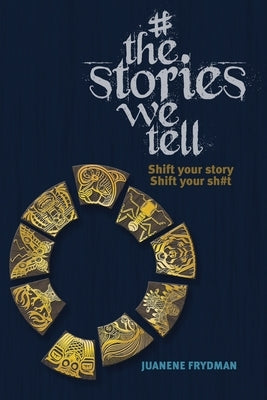 #TheStoriesWeTell: Shift your story, Shift your sh#t by Frydman, Juanene