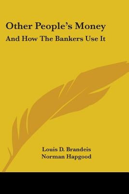 Other People's Money: And How The Bankers Use It by Brandeis, Louis D.