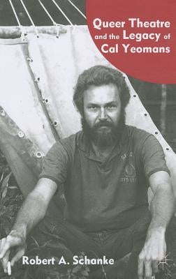 Queer Theatre and the Legacy of Cal Yeomans by Schanke, R.