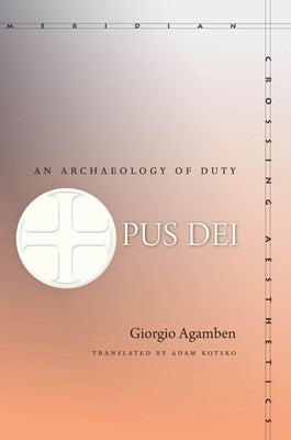 Opus Dei: An Archaeology of Duty by Agamben, Giorgio