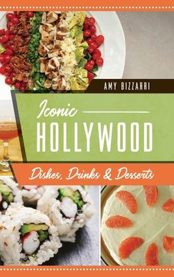 Iconic Hollywood Dishes, Drinks & Desserts by Bizzarri, Amy