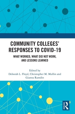 Community Colleges' Responses to Covid-19: What Worked, What Did Not Work, and Lessons Learned by Floyd, Deborah L.