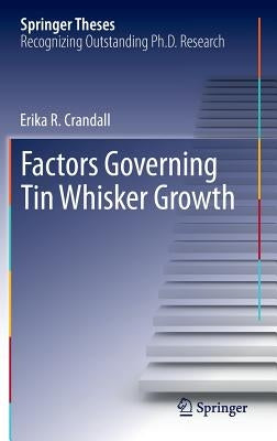 Factors Governing Tin Whisker Growth by Crandall, Erika R.