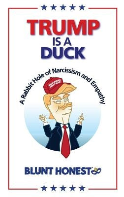 Trump Is a Duck: A Rabbit Hole of Narcissism and Empathy by Honest, Blunt