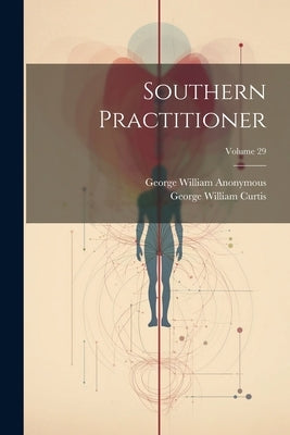 Southern Practitioner; Volume 29 by Anonymous