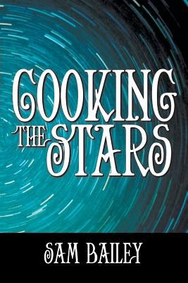 Cooking the Stars by Bailey, Sam