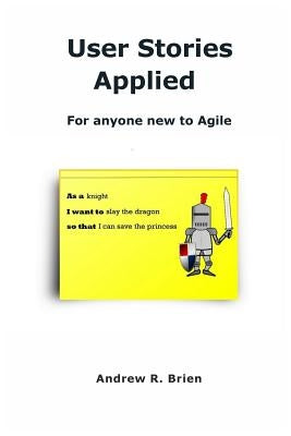 User Stories Applied: For anyone new to Agile by Brien, Andrew R.