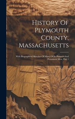 History Of Plymouth County, Massachusetts: With Biographical Sketches Of Many Of Its Pioneers And Prominent Men, Part 1 by Anonymous
