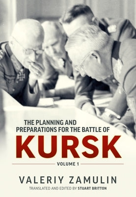 The Planning and Preparations for the Battle of Kursk: Volume 1 by Zamulin, Valeriy