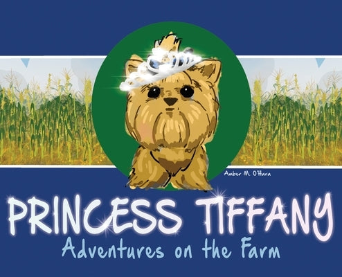 Princess Tiffany: Adventures on the Farm by O'Hara, Amber M.
