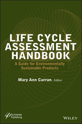 Life Cycle Assessment Handbook: A Guide for Environmentally Sustainable Products by Curran, Mary Ann